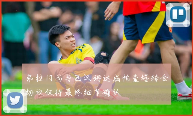 弗拉门戈与西汉姆达成帕奎塔转会协议仅待最终细节确认
