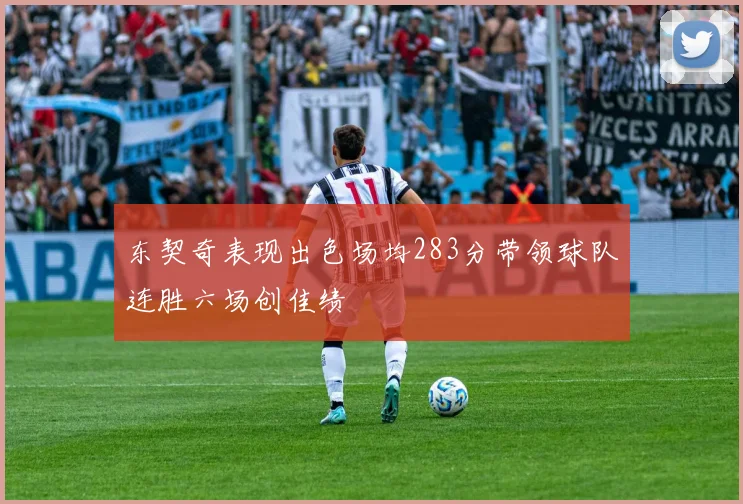 东契奇表现出色场均283分带领球队连胜六场创佳绩