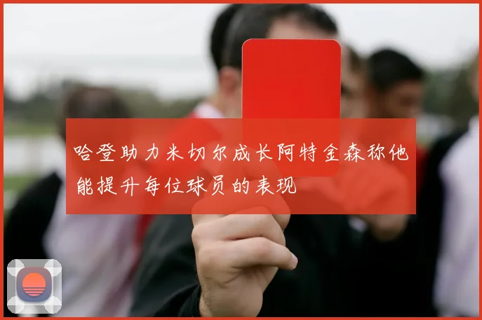 哈登助力米切尔成长阿特金森称他能提升每位球员的表现