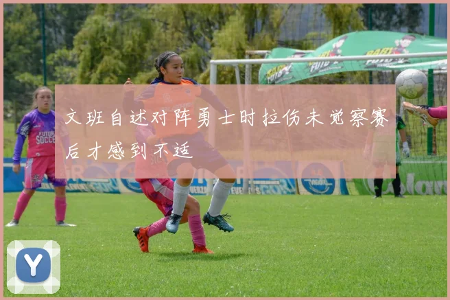 文班自述对阵勇士时拉伤未觉察赛后才感到不适